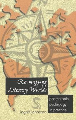 Cover for Ingrid Johnston · RE-Mapping Literary Worlds: Postcolonial Pedagogy in Practice - Counterpoints (Paperback Book) (2003)