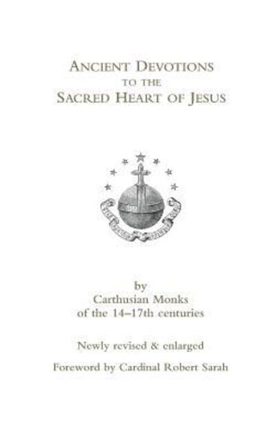 Ancient Devotions to the Sacred Heart of Jesus: by Carthusian monks of the 14-17th centuries - Cardinal Robert Sarah - Books - Gracewing - 9780852447529 - June 29, 2018