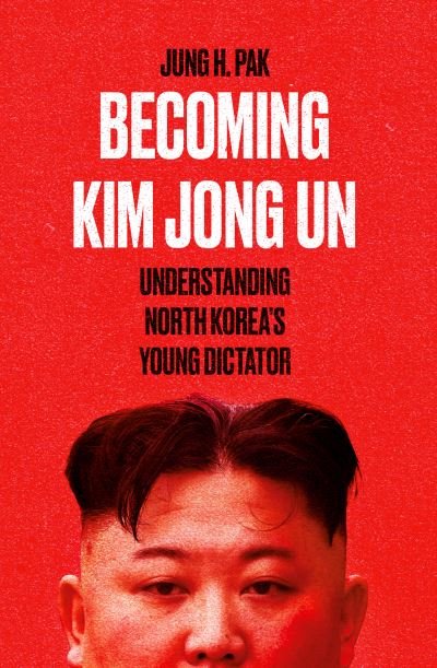 Cover for Jung H. Pak · Becoming Kim Jong Un: Understanding North Korea’s Young Dictator (Pocketbok) (2022)