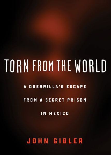 Cover for John Gibler · Torn from the World: A Guerrilla's Escape from a Secret Prison in Mexico - City Lights Open Media (Paperback Book) (2018)