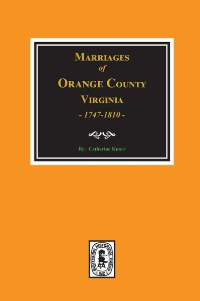 Marriages of Orange County, Va., 1747-1810 - Catherine Lindsay Knorr - Książki - Southern Historical Press, Inc. - 9780893082529 - 10 listopada 2017