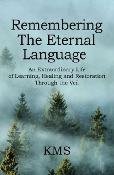 Cover for Kms · Remembering the Eternal Language: An Extraordinary Life of Learning, Healing and Restoration Through the Veil (Pocketbok) (2021)