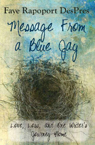 Cover for Faye Rapoport Despres · Message from a Blue Jay - Love, Loss, and One Writer's Journey Home (Paperback Book) (2014)