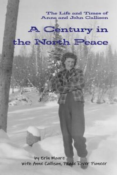 Cover for Erín Moure · A Century in the North Peace : The Life and Times of Anne and John Callison (Paperback Book) (2020)