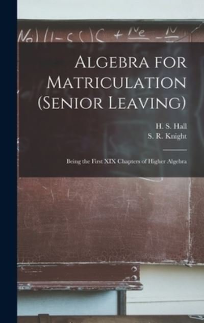 Algebra for Matriculation (senior Leaving) [microform] - H S (Henry Sinclair) 1848-1934 Hall - Books - Legare Street Press - 9781013647529 - September 9, 2021