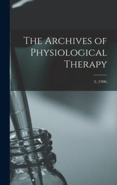 Cover for Anonymous · The Archives of Physiological Therapy; 3, (1906) (Hardcover Book) (2021)