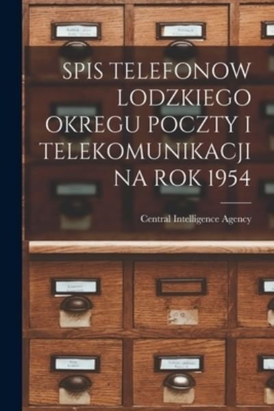 Cover for Central Intelligence Agency · Spis Telefonow Lodzkiego Okregu Poczty I Telekomunikacji Na Rok 1954 (Taschenbuch) (2021)