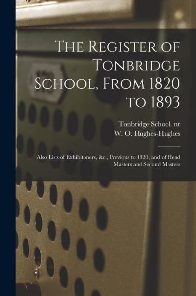 The Register of Tonbridge School, From 1820 to 1893: Also Lists of Exhibitoners, &c., Previous to 1820, and of Head Masters and Second Masters - Tonbridge School Nr 92036790 - Books - Legare Street Press - 9781015247529 - September 10, 2021