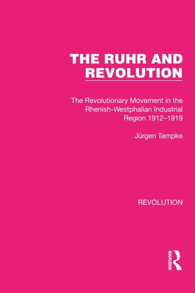 Cover for Jurgen Tampke · The Ruhr and Revolution: The Revolutionary Movement in the Rhenish-Westphalian Industrial Region 1912–1919 - Routledge Library Editions: Revolution (Hardcover Book) (2022)
