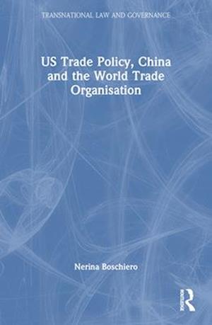 Cover for Boschiero, Nerina (Universita degli Studi di Milano, University of Milan, Italy.) · US Trade Policy, China and the World Trade Organisation - Transnational Law and Governance (Paperback Book) (2024)