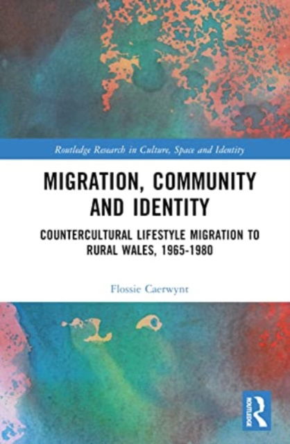 Cover for Caerwynt, Flossie (Aberystwyth University) · Migration, Community and Identity: Countercultural Lifestyle Migration to Rural Wales, 1965-1980 - Routledge Research in Culture, Space and Identity (Hardcover Book) (2023)