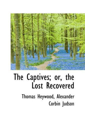 Cover for Thomas Heywood · The Captives; Or, the Lost Recovered (Innbunden bok) (2009)