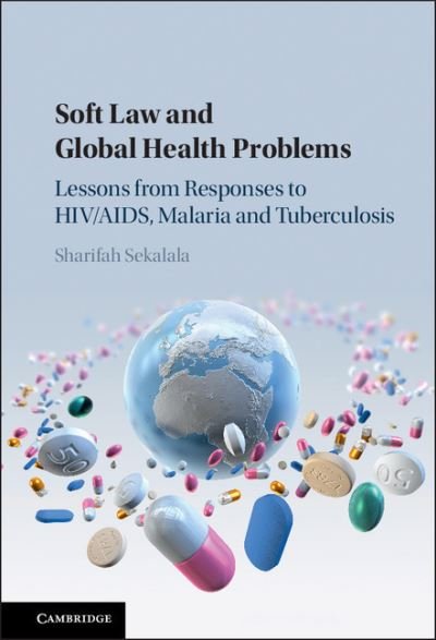 Cover for Sekalala, Sharifah (University of Warwick) · Soft Law and Global Health Problems: Lessons from Responses to HIV / AIDS, Malaria and Tuberculosis (Innbunden bok) (2017)