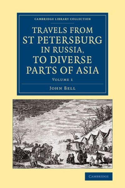 Travels from St Petersburg in Russia, to Diverse Parts of Asia - Travels from St Petersburg in Russia, to Diverse Parts of Asia 2 Volume Set - John Bell - Boeken - Cambridge University Press - 9781108071529 - 17 juli 2014