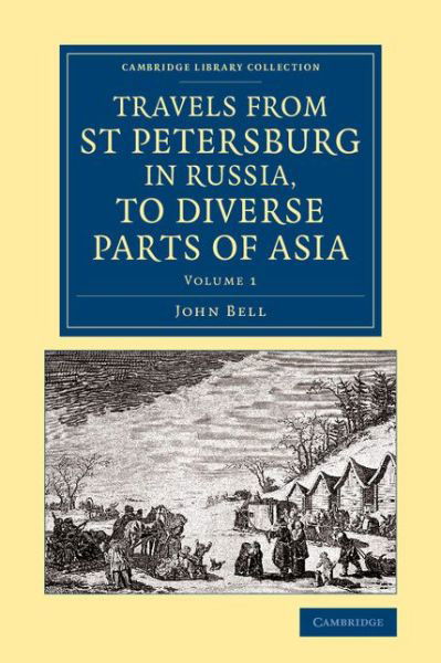 Cover for John Bell · Travels from St Petersburg in Russia, to Diverse Parts of Asia - Cambridge Library Collection - Polar Exploration (Taschenbuch) (2014)