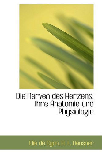 Cover for Elie De Cyon · Die Nerven Des Herzens: Ihre Anatomie Und Physiologie (Paperback Book) [German edition] (2009)