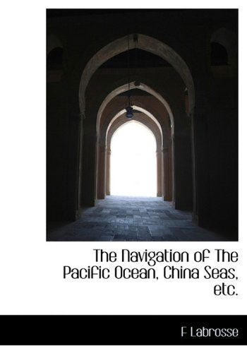 Cover for F Labrosse · The Navigation of the Pacific Ocean, China Seas, Etc. (Hardcover Book) (2009)