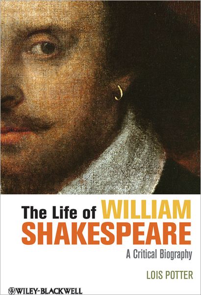 Cover for Potter, Lois (University of Delaware) · The Life of William Shakespeare: A Critical Biography - Wiley Blackwell Critical Biographies (Paperback Book) (2012)