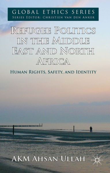 Refugee Politics in the Middle East and North Africa: Human Rights, Safety, and Identity - Global Ethics - A. Ullah - Bücher - Palgrave Macmillan - 9781137356529 - 23. Mai 2014