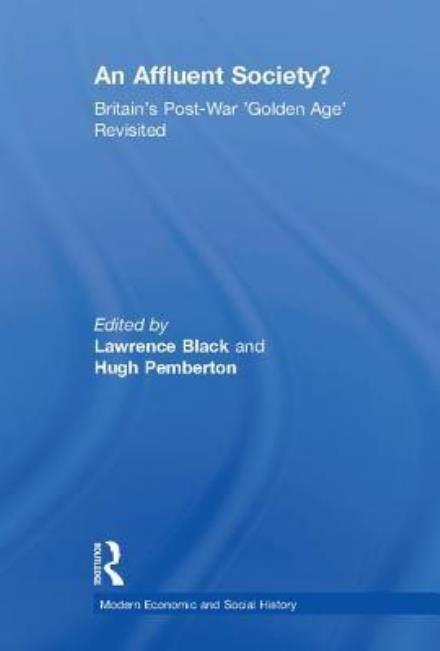 An Affluent Society?: Britain's Post-War 'Golden Age' Revisited - Modern Economic and Social History - Lawrence Black - Books - Taylor & Francis Ltd - 9781138247529 - May 16, 2017