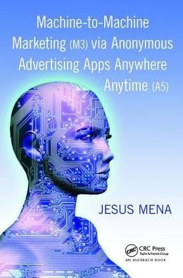 Cover for Mena, Jesus (Triangular Marketing, El Paso, Texas, USA) · Machine-to-Machine Marketing (M3) via Anonymous Advertising Apps Anywhere Anytime (A5) (Hardcover Book) (2017)