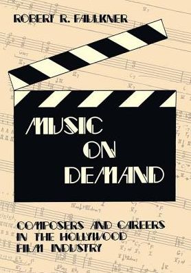 Cover for Robert R. Faulkner · Music on Demand: Composers and Careers in the Hollywood Film Industry (Hardcover Book) (2017)