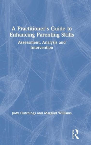 Cover for Hutchings, Judy (University of Bangor, UK) · A Practitioner's Guide to Enhancing Parenting Skills: Assessment, Analysis and Intervention (Innbunden bok) (2019)