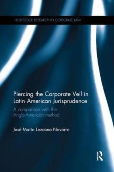 Cover for Lezcano, Jose Maria (City University London, UK) · Piercing the Corporate Veil in Latin American Jurisprudence: A comparison with the Anglo-American method - Routledge Research in Corporate Law (Paperback Book) (2018)