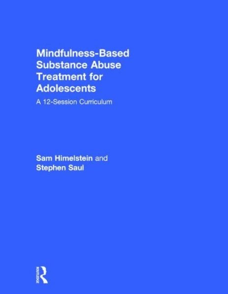 Cover for Himelstein, Sam (Mind Body Awareness Project, California, USA) · Mindfulness-Based Substance Abuse Treatment for Adolescents: A 12-Session Curriculum (Gebundenes Buch) (2015)