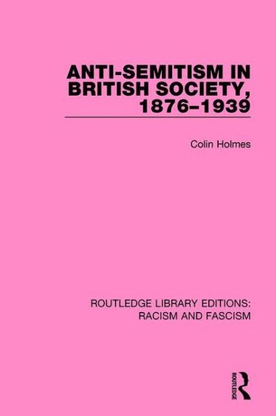 Cover for Holmes, Colin (University of Sheffield, UK) · Anti-Semitism in British Society, 1876-1939 (Hardcover Book) (2015)