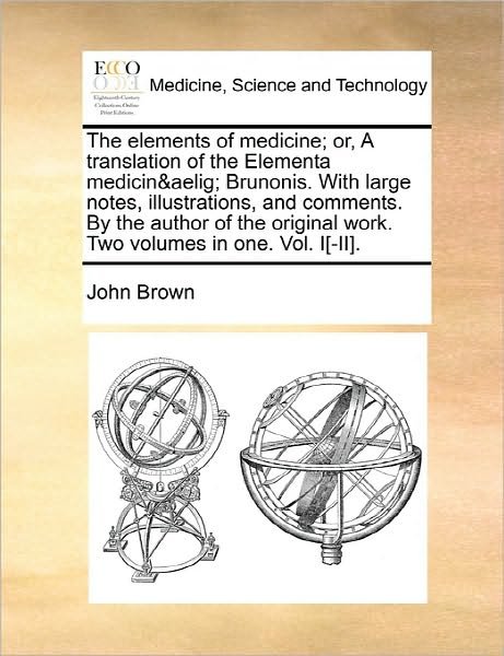 Cover for John Brown · The Elements of Medicine; Or, a Translation of the Elementa Medicinae Brunonis. with Large Notes, Illustrations, and Comments. by the Author of the Origin (Paperback Book) (2010)
