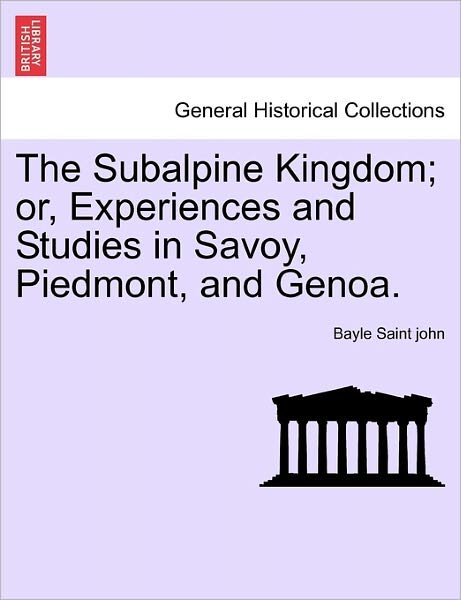 Cover for Bayle Saint John · The Subalpine Kingdom; Or, Experiences and Studies in Savoy, Piedmont, and Genoa. (Paperback Bog) (2011)