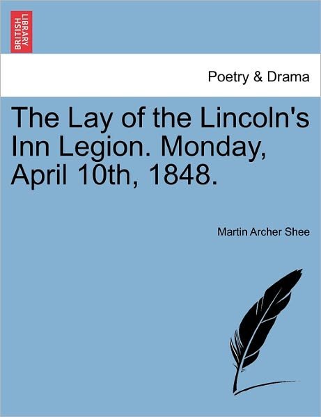 Cover for Martin Archer Shee · The Lay of the Lincoln's Inn Legion. Monday, April 10th, 1848. (Paperback Book) (2011)