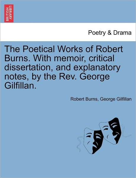The Poetical Works of Robert Burns. with Memoir, Critical Dissertation, and Explanatory Notes, by the Rev. George Gilfillan. - Robert Burns - Books - British Library, Historical Print Editio - 9781241082529 - February 1, 2011