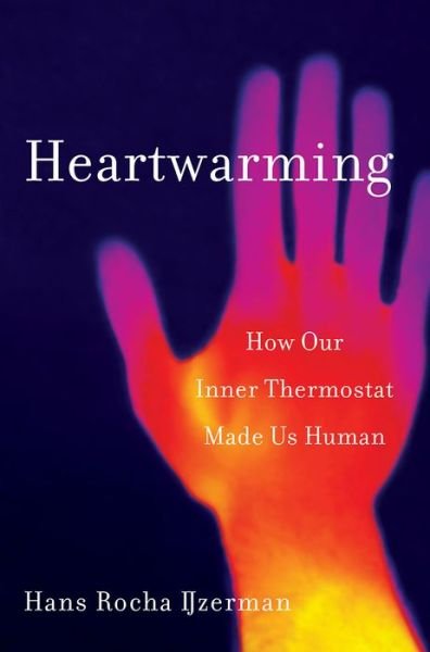 Cover for IJzerman, Hans Rocha (Universite Grenoble Alpes) · Heartwarming: How Our Inner Thermostat Made Us Human (Hardcover Book) (2021)