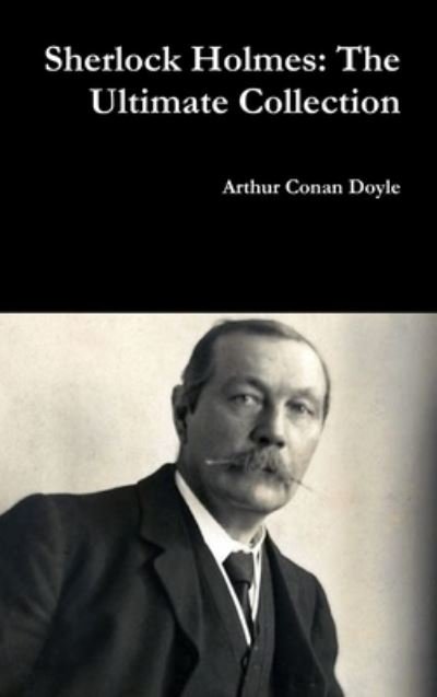 Sherlock Holmes The Ultimate Collection - Arthur Conan Doyle - Bücher - Lulu.com - 9781365225529 - 29. Juni 2016
