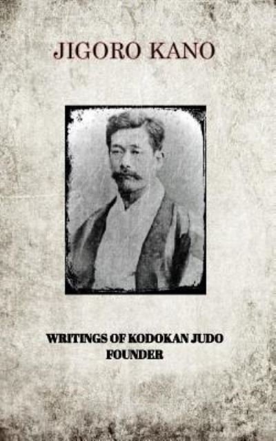 Cover for Jigoro Kano · Jigoro Kano , Writings of Kodokan Judo Founder (Taschenbuch) (2017)