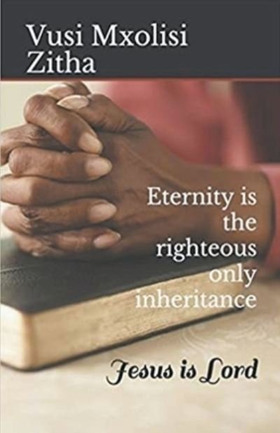 Cover for Vusi Mxolisi Zitha · Eternity Is the Righteous Only Inheritance (Pocketbok) (2020)