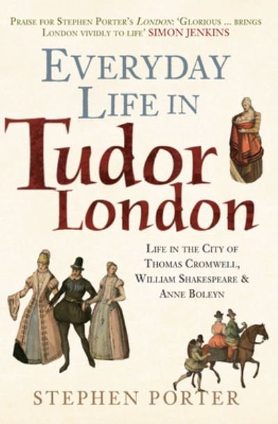 Cover for Stephen Porter · Everyday Life in Tudor London: Life in the City of Thomas Cromwell, William Shakespeare &amp; Anne Boleyn - Everyday Life in ... (Pocketbok) (2024)