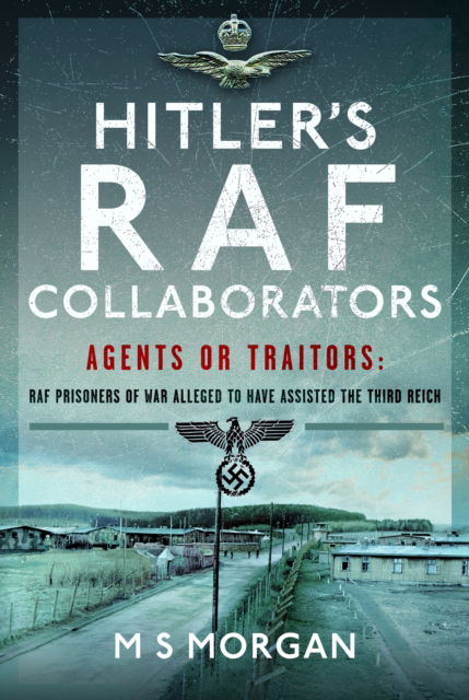 Cover for M S Morgan · Hitler's RAF Collaborators: Agents or Traitors: RAF Prisoners of War Alleged to Have Assisted the Third Reich (Hardcover Book) (2024)