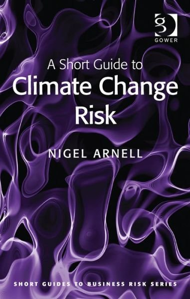 Cover for Nigel Arnell · A Short Guide to Climate Change Risk - Short Guides to Business Risk (Pocketbok) [New edition] (2015)