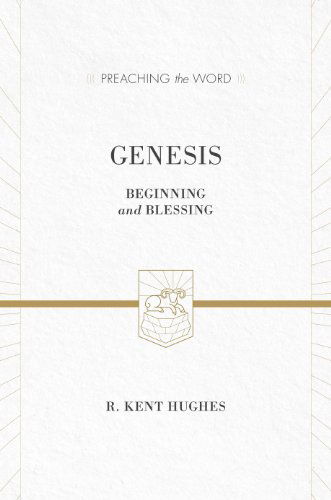 Cover for R. Kent Hughes · Genesis: Beginning and Blessing (Redesign) - Preaching the Word (Hardcover Book) [Redesign edition] (2012)