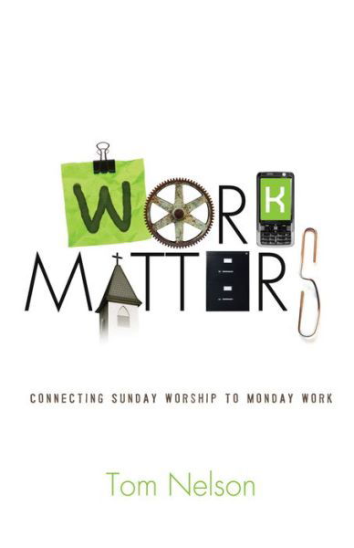 Work Matters: Connecting Sunday Worship to Monday Work - Tom Nelson - Books - Crossway Books - 9781433580529 - July 27, 2021