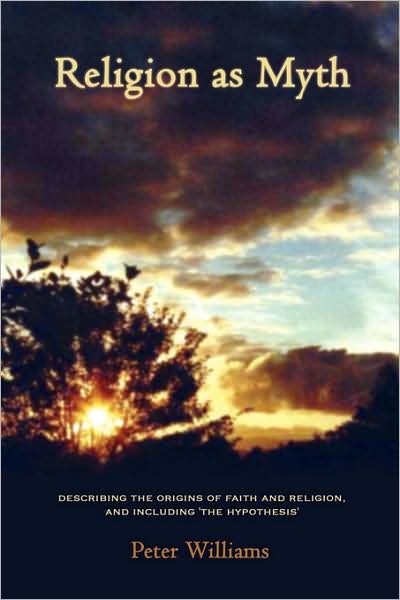 Cover for Peter Williams · Religion As Myth: Describing the Origins of Faith and Religion, and Including 'the Hypothesis' (Paperback Bog) (2008)