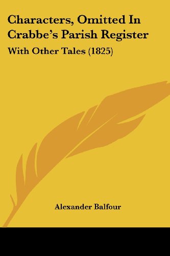 Cover for Alexander Balfour · Characters, Omitted in Crabbe's Parish Register: with Other Tales (1825) (Paperback Book) (2008)