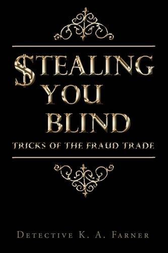 Cover for Detective K. A. Farner · Stealing You Blind: Tricks of the Fraud Trade (Innbunden bok) (2009)