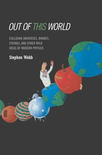 Cover for Stephen Webb · Out of This World: Colliding Universes, Branes, Strings, and Other Wild Ideas of Modern Physics (Pocketbok) [Softcover Reprint of the Original 1st Ed. 2004 edition] (2011)