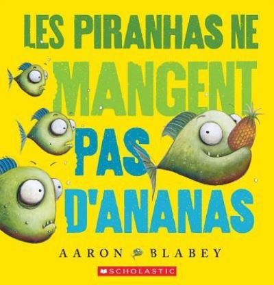 Cover for Aaron Blabey · Les Piranhas Ne Mangent Pas d'Ananas (Paperback Book) (2019)