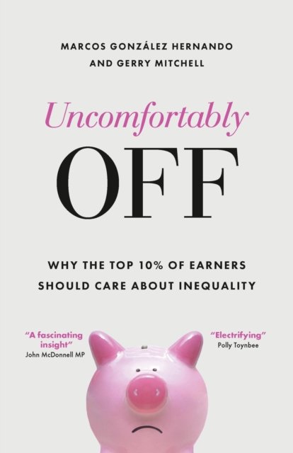 Cover for Gonzalez Hernando, Marcos (University College London, Social Research Institute and Universidad Diego Portales and Centre for the Study of Conflict and Social Cohesion) · Uncomfortably Off: Why Addressing Inequality Matters, Even for High Earners (Pocketbok) (2024)