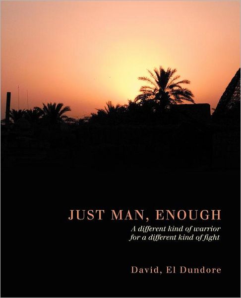 Cover for David Dundore · Just Man, Enough: a Different Kind of Warrior for a Different Kind of Fight (Paperback Book) (2011)